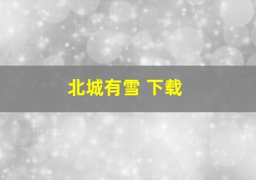 北城有雪 下载